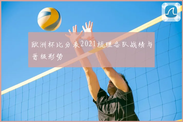 欧洲杯比分表2021梳理各队战绩与晋级形势