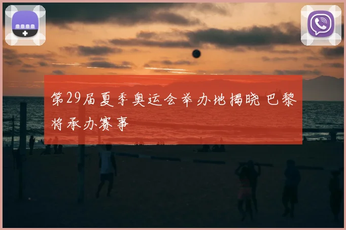 第29届夏季奥运会举办地揭晓 巴黎将承办赛事