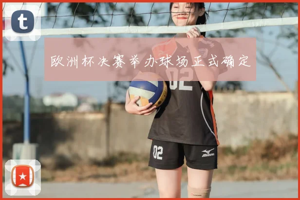 欧洲杯决赛举办球场正式确定